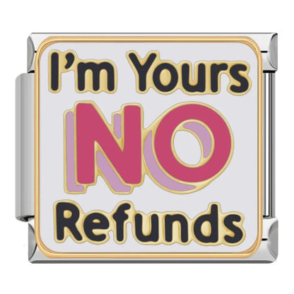 I'm Yours NO Refunds charm